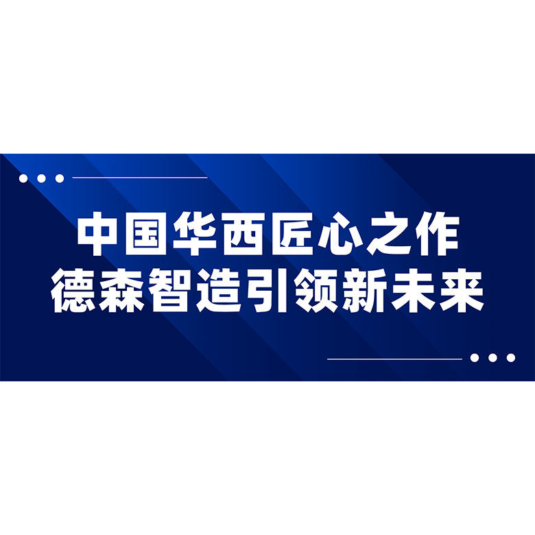 中國華西匠心之作，德森智造引領(lǐng)新未來